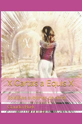 Libro: X Cartas A Equis X: Epístolas Sublimes De Amor (carta