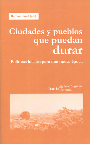 Ciudades Y Pueblos Que Puedan Durar. Políticas Locales Para Una Nueva Época, De Ramon Canal. Editorial Icaria, Tapa Blanda, Edición 1 En Español, 2013