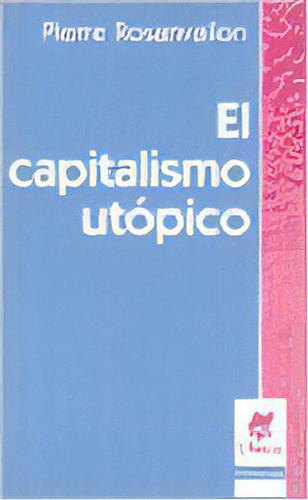 El Capitalismo Utopico, De Rosanvallon, Pierre. Serie N/a, Vol. Volumen Unico. Editorial Nueva Vision, Tapa Blanda, Edición 1 En Español, 2006