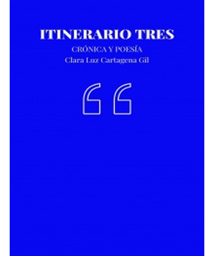 Itinerario Tres Crónica Y Poesía: Itinerario Tres Crónica Y Poesía, De Clara Luz Cartagena Gil. Editorial Autores Editores, Tapa Blanda, Edición 1 En Español, 2022