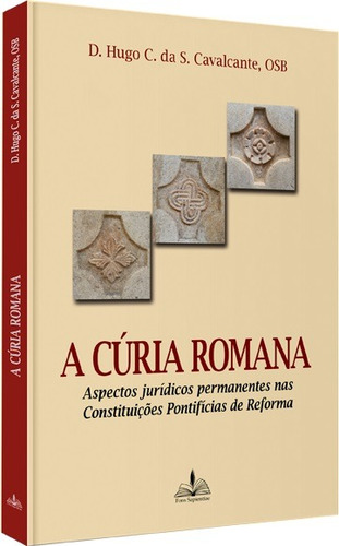 A cúria romana: Aspectos jurídicos permanentes nas constituições pontifícias de reforma, de Cavalcante, Hugo. Editorial FONS SAPIENTIAE, capa mole em português, 2018