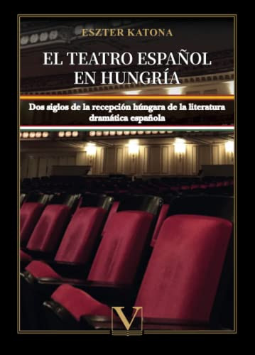 El Teatro Español En Hungria: Dos Siglos De La Recepcion Hun