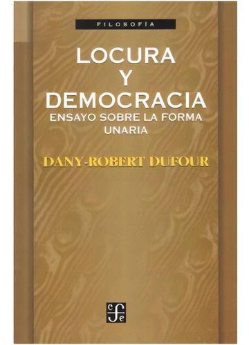 Locura y democracia: Locura y democracia, de Dany-Robert Dufour. Serie 9681665647, vol. 1. Editorial Fondo de Cultura Económica, tapa blanda, edición 2002 en español, 2002