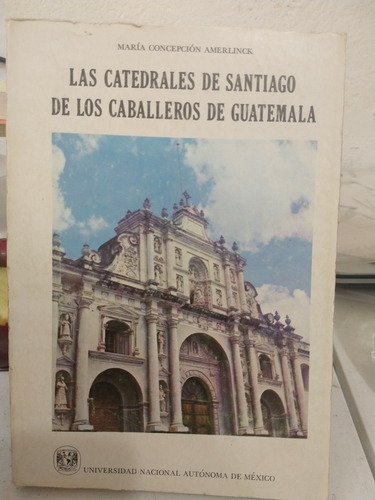 Las Catedrales De Santiago De Los Caballeros De Guatemala Ma