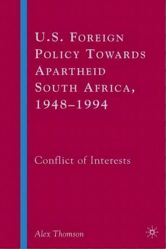 U.s. Foreign Policy Towards Apartheid South Africa, 1948-1994 : Conflict Of Interests, De A. Thomson. Editorial Palgrave Usa, Tapa Dura En Inglés
