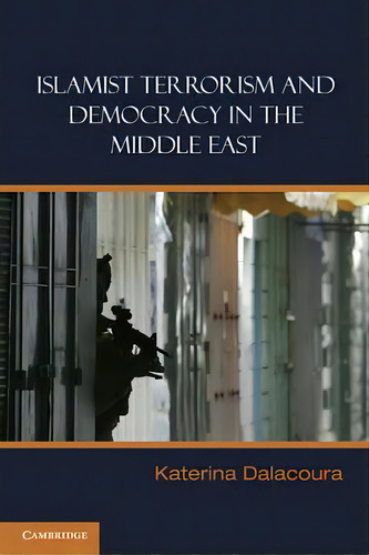 Islamist Terrorism And Democracy In The Middle East, De Katerina Dalacoura. Editorial Cambridge University Press, Tapa Dura En Inglés