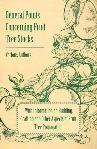 General Points Concerning Fruit Tree Stocks - With Information On Budding, Grafting And Other Asp..., De Various. Editorial Read Books, Tapa Blanda En Inglés