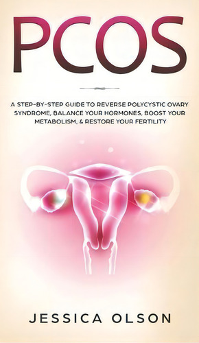 Pcos : A Step-by-step Guide To Reverse Polycystic Ovary Syndrome, Balance Your Hormones, Boost Yo..., De Jessica Olson. Editorial Health & Fitness, Tapa Dura En Inglés