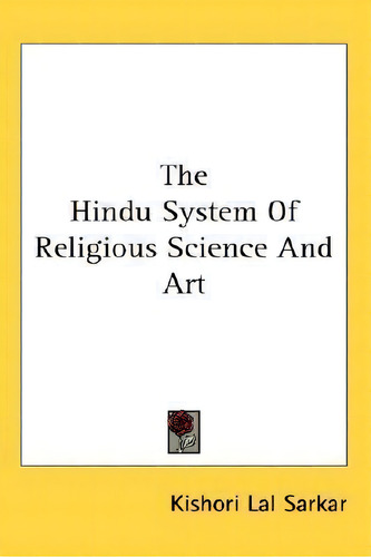 The Hindu System Of Religious Science And Art, De Kishori Lal Sarkar. Editorial Kessinger Publishing, Tapa Blanda En Inglés