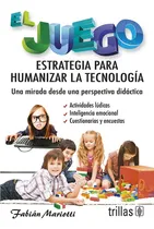 Comprar El Juego: Estrategia Para Humanizar La Tecnología Una Mirada Desde Una Perspectiva Didáctica, De Mariotti, Fabian., Vol. 1. Editorial Trillas, Tapa Blanda En Español, 2010