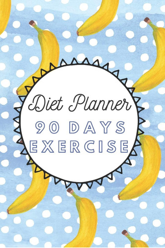 Libro: Planificador De Dieta Ejercicio De 90 Días: Diario De