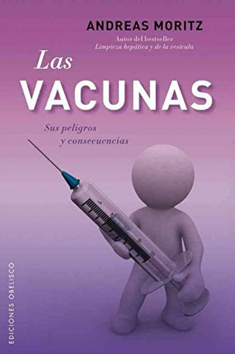 Vacunas, Las. Sus Peligros Y Consecuencias - Moritz, Andr