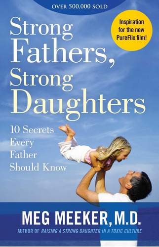 Strong Fathers, Strong Daughters: 10 Secrets Every Father Sh