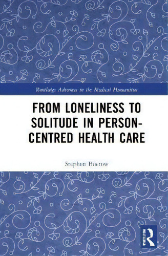 From Loneliness To Solitude In Person-centred Health Care, De Stephen Buetow. En Inglés
