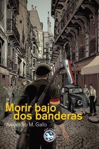 Morir Bajo Dos Banderas - Alejandro M. Gallo