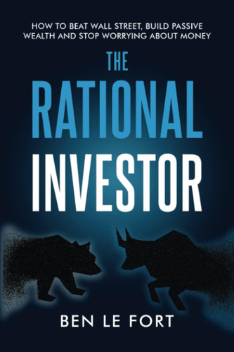 Livro: The Rational Investor: How To Beat Wall Street, Build Passive Wealth And Stop Worrying About Money