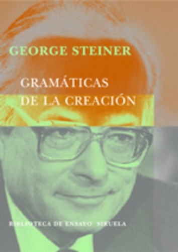 Gramáticas De La Creación, George Steiner, Ed. Siruela