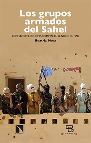 Los Grupos Armados Del Sahel Conflicto Y Economía Criminal En El Norte De Mali, De Mesa Beatriz. Editorial Catarata, Tapa Blanda En Español, 9999