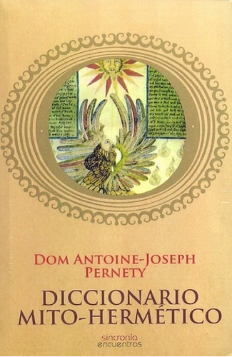 Diccionario Mito - Hermético, De Dom Antoine - Joseph Pernety., Vol. No Aplica. Editorial Sincronía Encuentros, Tapa Blanda En Español, 2015