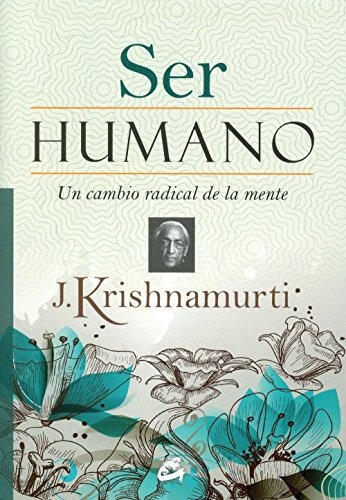 Ser Humano: Un Cambio Radical De La Mente: Un Cambio Radical De La Mente, De Jiddu Krishnamurti. Editorial Gaia Ediciones, Tapa Blanda, Edición 2014 En Español, 2014