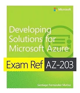 Exam Ref Az-203 Developing Solutions For Microsoft Azure :