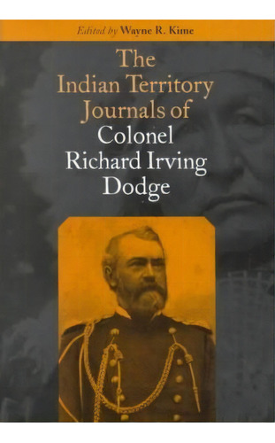The Indian Territory Journals Of Colonal Richard Irving Dodge, De Richard Irving Dodge. Editorial University Oklahoma Press, Tapa Dura En Inglés