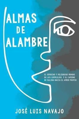 Almas De Alambre : El Sordido Y Peligroso Mundo De Los Compl