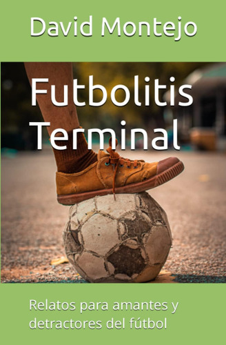 Libro: Futbolitis Terminal: Relatos Para Amantes Y Detractor