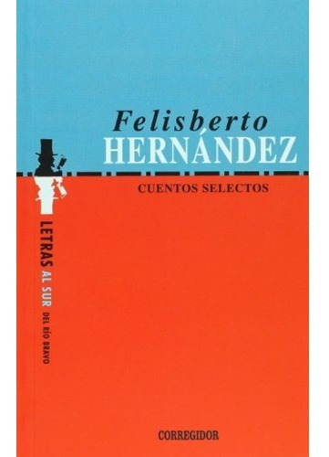 Cuentos selectos, de Felisberto Hernández. Editorial CORREGIDOR, edición 1 en español, 2018