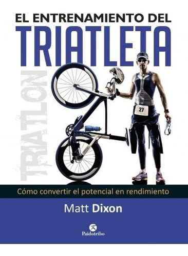 El Entrenamiento Del Triatleta, De Dixon, Matt., Vol. 1. Editorial Paidotribo, Tapa Blanda En Español, 2016