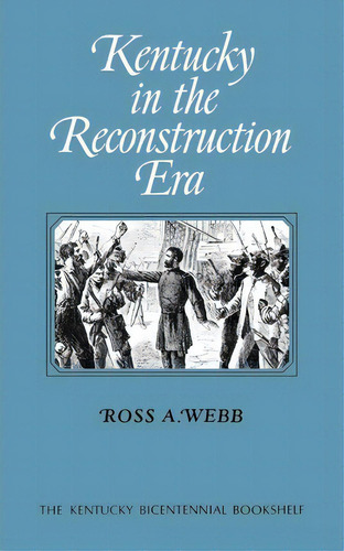 Kentucky In The Reconstruction Era, De Ross A. Webb. Editorial University Press Kentucky, Tapa Blanda En Inglés