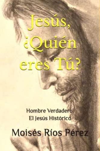 Jesús, ¿quién Eres Tú?: Hombre Verdadero, El Jesús Histórico (spanish Edition), De Ríos Pérez, Moisés. Editorial Oem, Tapa Blanda En Español