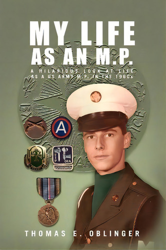 My Life As An M.p., De Thomas E Oblinger. Editorial Xlibris Corporation, Tapa Blanda En Inglés