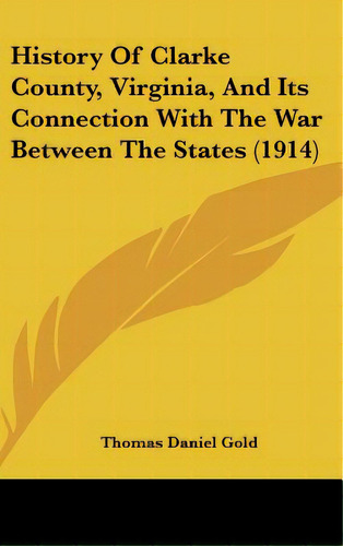 History Of Clarke County, Virginia, And Its Connection With The War Between The States (1914), De Gold, Thomas Daniel. Editorial Kessinger Pub Llc, Tapa Dura En Inglés