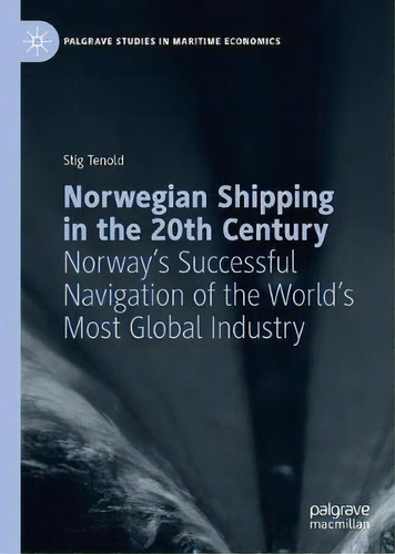 Norwegian Shipping In The 20th Century, De Stig Tenold. Editorial Springer International Publishing Ag, Tapa Dura En Inglés