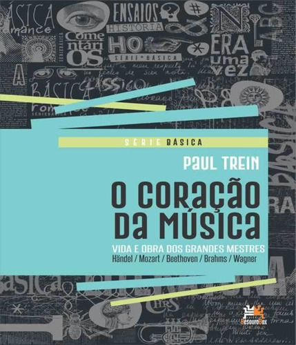 Coracao Da Musica, O - Vida E Obra Dos Grandes Mestres: Coracao Da Musica, O - Vida E Obra Dos Grandes Mestres, De Trein, Paul. Editora Besourobox, Capa Mole, Edição 1 Em Português