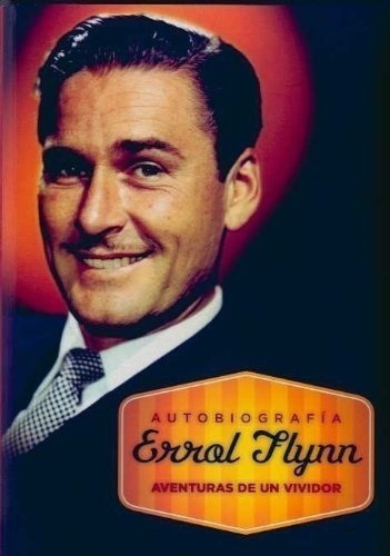 Libro - Errol Flynn. Aventuras De Un Vividor. Autobiografia 