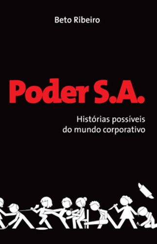 Poder S.A : Histórias possíveis do mundo corporativo, de Ribeiro, Beto. Editora Brasil Franchising Participações Ltda, capa mole em português, 2009