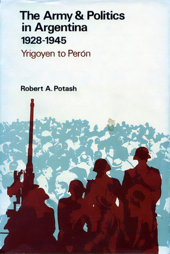 The Army And Politics In Argentina, 1928-1945: Yrigoyen To Peron, De Potash, Robert A.. Editorial Stanford Univ Pr, Tapa Dura En Inglés