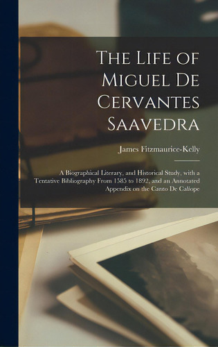 The Life Of Miguel De Cervantes Saavedra; A Biographical Literary, And Historical Study, With A T..., De Fitzmaurice-kelly, James 1858-1923. Editorial Legare Street Pr, Tapa Dura En Inglés
