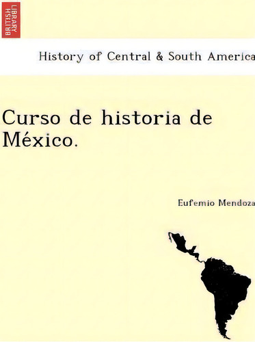 Curso De Historia De Me Xico., De Eufemio Mendoza. Editorial British Library Historical Print Editions, Tapa Blanda En Español