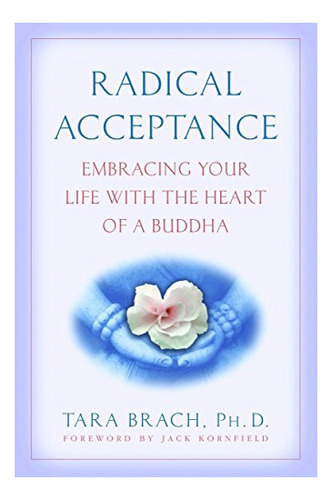 Book : Radical Acceptance Embracing Your Life With The Hear