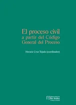Comprar EL PROCESO CIVIL A PARTIR DEL CÓDIGO GENERAL DEL PROCESO, de CRUZ TEJADA HORACIO. Editorial Universidad de los Andes, tapa blanda en español