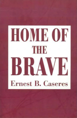 Home Of The Brave, De Ernest B Caseres. Editorial Writers Club Press, Tapa Blanda En Inglés