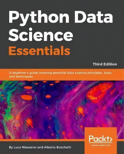 Python Data Science Essentials : A Practitioner's Guide Covering Essential Data Science Principle..., De Alberto Boschetti. Editorial Packt Publishing Limited, Tapa Blanda En Inglés