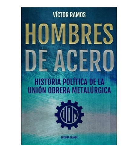 Libro Hombres De Acero - Victor Ramos - Historia Politica De