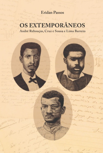 Os Extemporâneos: André Rebouças, Cruz E Sousa E Lima Barreto, De Eridan Passos. Série Não Aplicável, Vol. 1. Editora Clube De Autores, Capa Mole, Edição 1 Em Português, 2021