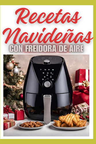 Libro: Recetas Navideñas Con Freidora De Aire: La Magia Del 