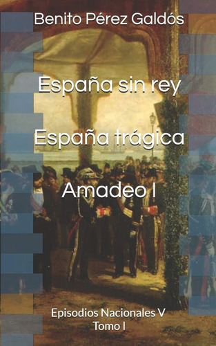 Libro: España Sin Rey. España Trágica. Amadeo I: Episodios I