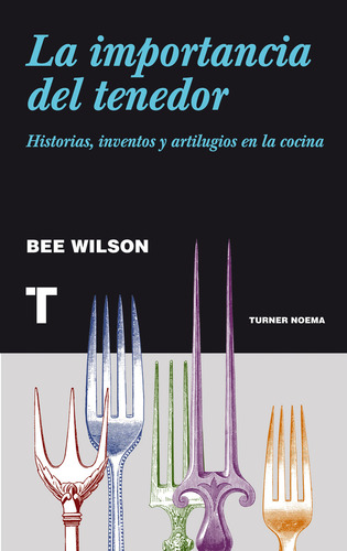 La Importancia Del Tenedor. Historias, Inventos Y Artilugios En La Cocina, De Bee Wilson. Editorial Turner, Tapa Blanda En Español, 2021